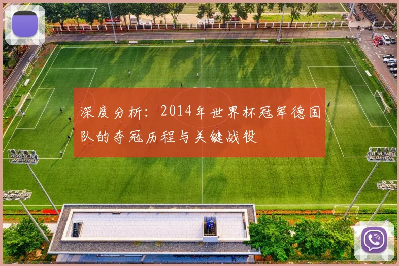 深度分析：2014年世界杯冠军德国队的夺冠历程与关键战役