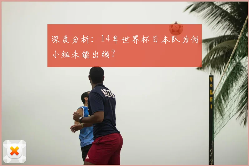 深度分析：14年世界杯日本队为何小组未能出线？