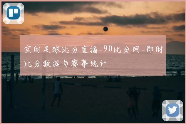 实时足球比分直播_90比分网_即时比分数据与赛事统计
