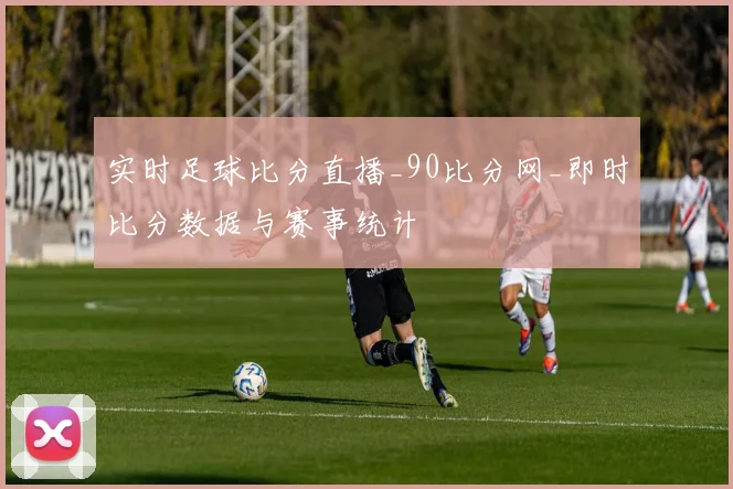 实时足球比分直播_90比分网_即时比分数据与赛事统计